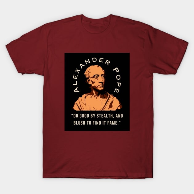 Alexander Pope  quote: Do good by stealth, and blush to find it fame. T-Shirt by artbleed